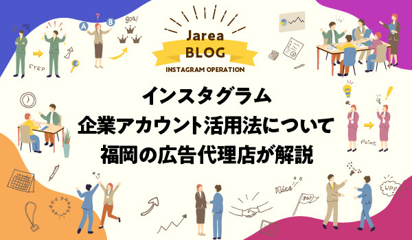 インスタグラム企業アカウント活用法について福岡の広告代理店が解説イメージ